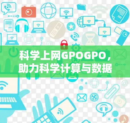 科学上网GPOGPO,助力科学计算与数据分析的高效与安全网络