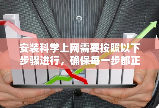 安装科学上网需要按照以下步骤进行,确保每一步都正确无误