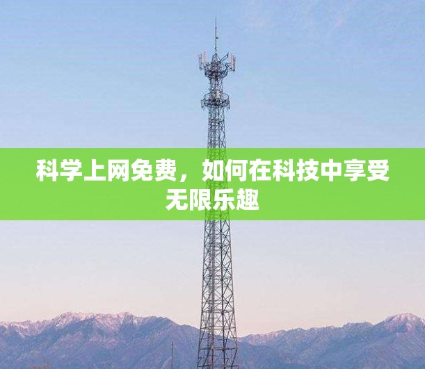 科学上网免费，如何在科技中享受无限乐趣