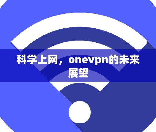 科学上网,onevpn的未来展望
