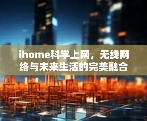 ihome科学上网,无线网络与未来生活的完美融合