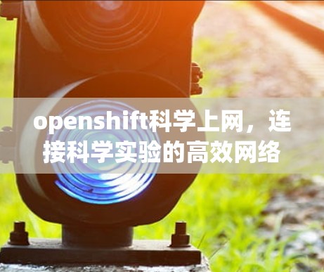 openshift科学上网,连接科学实验的高效网络解决方案