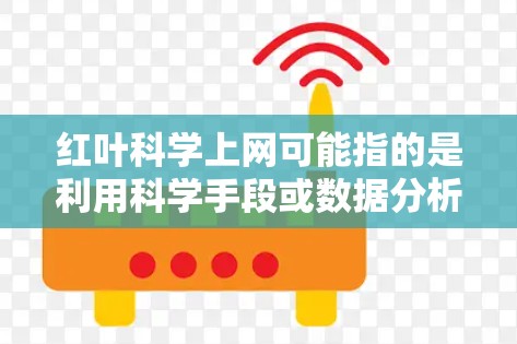 红叶科学上网可能指的是利用科学手段或数据分析的方法来研究或保护红叶的变化和现象。以下是一些可能的解释和内容