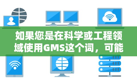 如果您是在科学或工程领域使用GMS这个词,可能需要更多的上下文信息来准确理解其具体含义。如果您能提供更多的背景信息,我可以更好地帮助您解答有关科学上网的问题