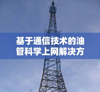 基于通信技术的油管科学上网解决方案