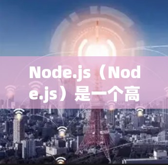 Node.js（Node.js）是一个高性能的JavaScript开发环境，广泛用于快速开发和构建Web应用。它与网站之间可以通过多种方式进行通信，以下是一些常见的方法