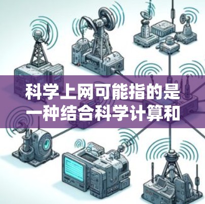 科学上网可能指的是一种结合科学计算和互联网的技术，或者可能是一个特定的术语。为了更好地帮助你，我需要了解具体的上下文或问题是什么。以下是一些可能的解释和建议