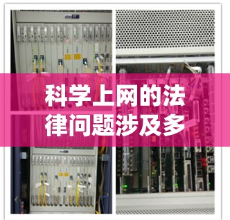 科学上网的法律问题涉及多个法律领域，对用户、机构和国家都产生深远影响。以下是对这些法律问题的系统性分析