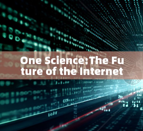 One Science:The Future of the Internet