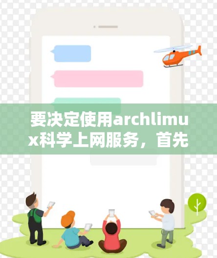 要决定使用archlimux科学上网服务,首先需要明确您的使用需求和预算。以下是详细的分析和建议
