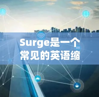 Surge是一个常见的英语缩写,通常指突然大量或快速大量。它在中文中常用surge或Surge(大写)来表达,常见于描述增长或迅速变化的情况。以下是关于surge的详细介绍