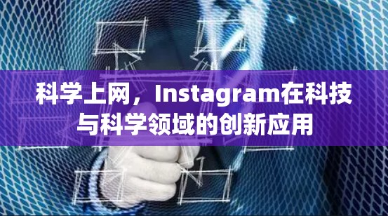 科学上网,Instagram在科技与科学领域的创新应用