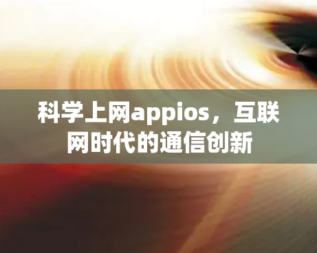 科学上网appios,互联网时代的通信创新