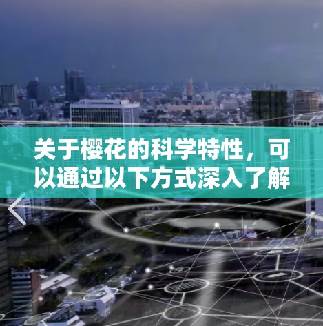 关于樱花的科学特性,可以通过以下方式深入了解