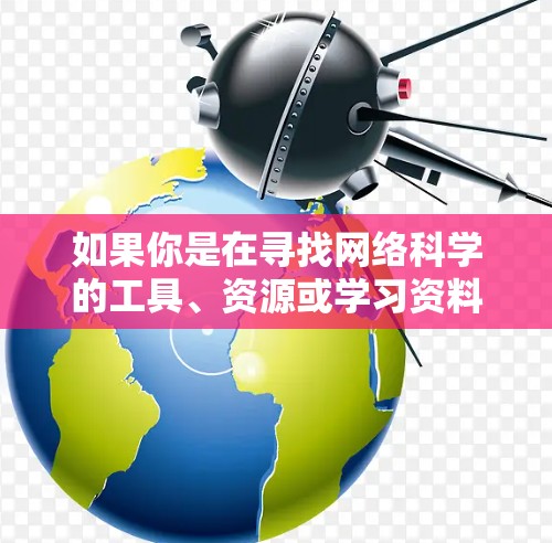 如果你是在寻找网络科学的工具、资源或学习资料，可以考虑以下方面