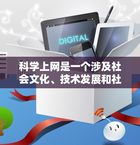 科学上网是一个涉及社会文化、技术发展和社会价值观的复杂现象。以下是一个详细且结构化的解释