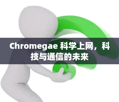 Chromegae 科学上网，科技与通信的未来