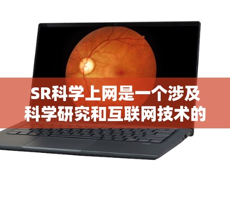 SR科学上网是一个涉及科学研究和互联网技术的术语,可能指的是基于科学研究的互联网应用或网络技术。以下是对该术语的详细分析和建议
