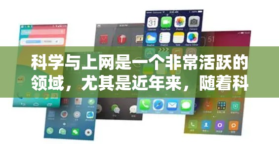科学与上网是一个非常活跃的领域，尤其是近年来，随着科技的发展，科学互联网技术的应用范围不断扩大。以下是最近一些科学与上网热点的总结