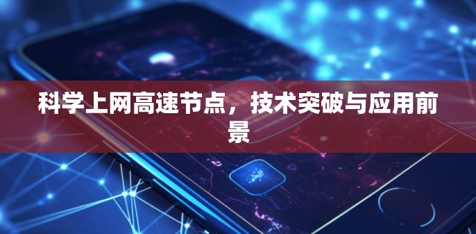 科学上网高速节点,技术突破与应用前景