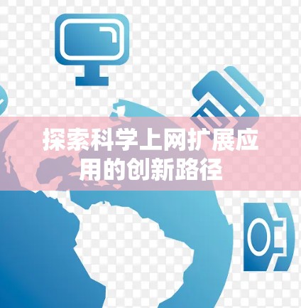 探索科学上网扩展应用的创新路径 探索科学上网扩展应用的创新路径