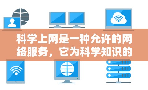 科学上网是一种允许的网络服务,它为科学知识的传播和研究提供了便利,同时也带来了潜在的安全风险。以下是科学上网的详细分析