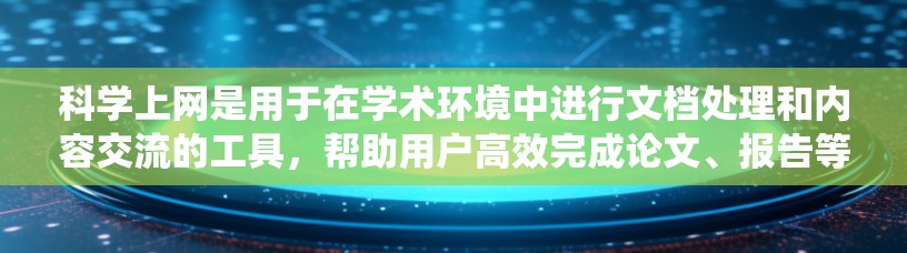 科学上网是用于在学术环境中进行文档处理和内容交流的工具,帮助用户高效完成论文、报告等任务。以下是一个详细的指南,帮助你系统地学习和掌握科学上网的方法
