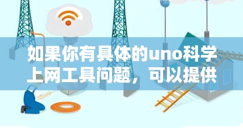 如果你有具体的uno科学上网工具问题,可以提供更多细节,我可以进一步帮助你解答! 如果你有具体的uno科学上网工具问题,可以提供更多细节,我可以进一步帮助你解答!