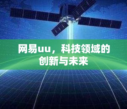 网易uu，科技领域的创新与未来
