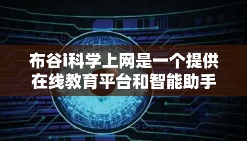 布谷i科学上网是一个提供在线教育平台和智能助手服务的平台，旨在帮助用户学习和解决问题。以下是关于该平台的详细介绍
