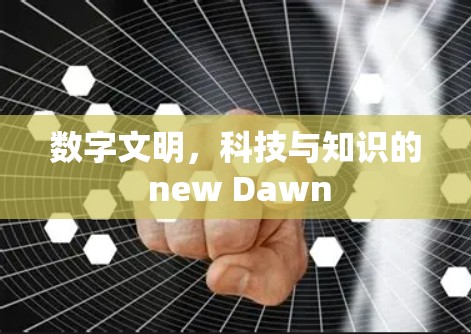 数字文明，科技与知识的 new Dawn