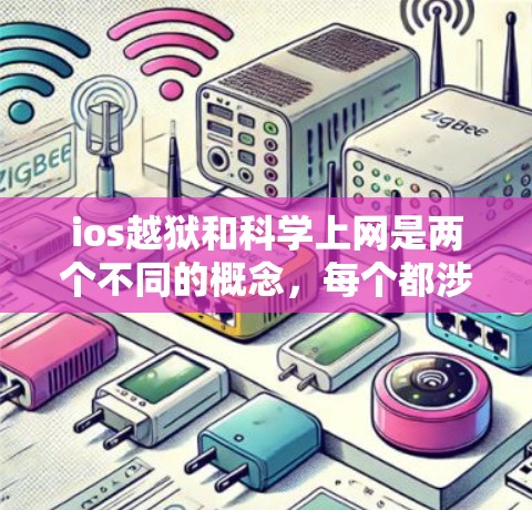 ios越狱和科学上网是两个不同的概念,每个都涉及技术、法律和文化的不同层面。以下是对这两个概念的详细分析