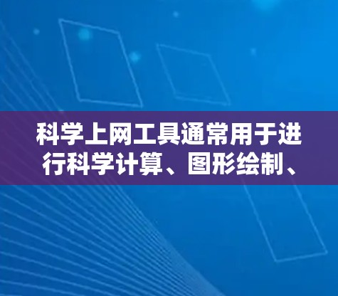 科学上网工具通常用于进行科学计算、图形绘制、编程等多种科学操作。以下是一些常见的科学上网工具及其教程使用方法