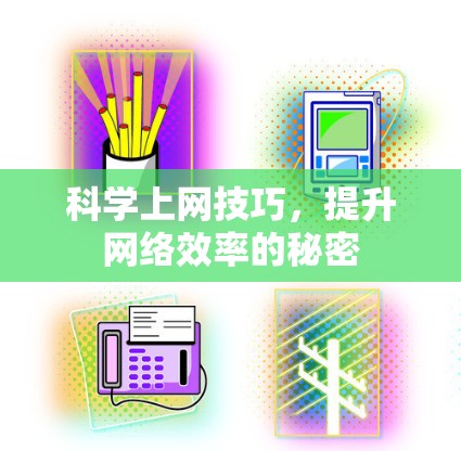科学上网技巧,提升网络效率的秘密