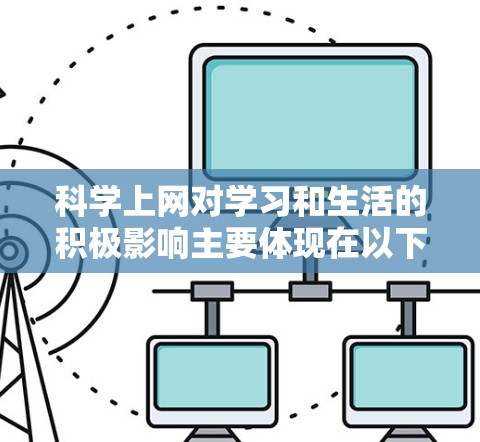 科学上网对学习和生活的积极影响主要体现在以下几个方面