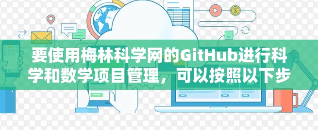要使用梅林科学网的GitHub进行科学和数学项目管理,可以按照以下步骤进行