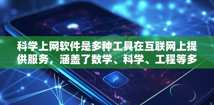 科学上网软件是多种工具在互联网上提供服务，涵盖了数学、科学、工程等多个领域。以下是对这些软件的全面介绍，包括功能、下载方式、注册步骤以及其他相关信息