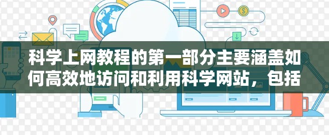 科学上网教程的第一部分主要涵盖如何高效地访问和利用科学网站,包括以下内容