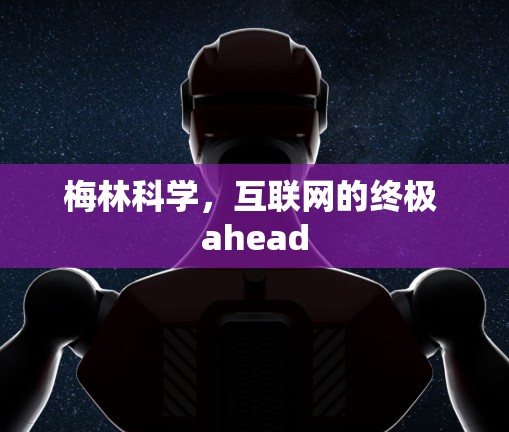 梅林科学，互联网的终极 ahead