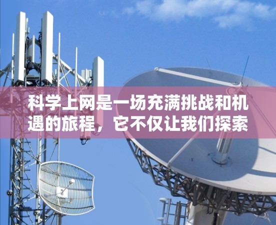 科学上网是一场充满挑战和机遇的旅程，它不仅让我们探索了科学的奥秘，也让我们学会了如何高效利用互联网获取知识。以下是一些总结性的思考