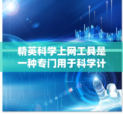 精英科学上网工具是一种专门用于科学计算和分析的在线应用程序，用户可以在网上访问并运行。以下是对该工具的详细介绍