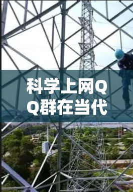 科学上网QQ群在当代科技时代中扮演着重要角色，它不仅是连接科学知识的桥梁，也是学术交流和共同探讨的平台。以下是对科学上网QQ群的详细介绍