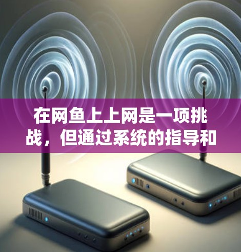 在网鱼上上网是一项挑战，但通过系统的指导和策略，可以有效地开始。以下是逐步指南