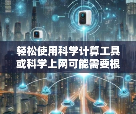 轻松使用科学计算工具或科学上网可能需要根据具体情况而定。以下是一些常见的方法和考虑因素