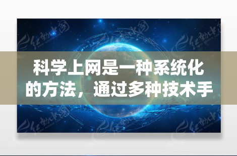 科学上网是一种系统化的方法,通过多种技术手段提高信息获取和管理效率。以下是一些有效的方法