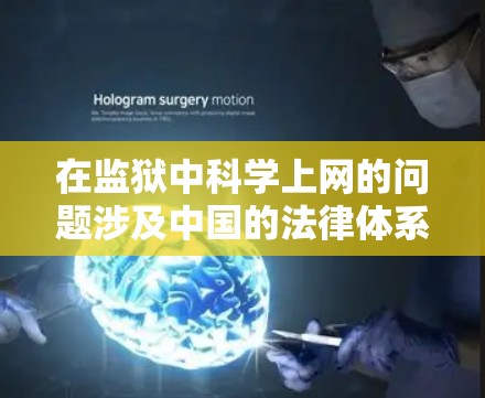 在监狱中科学上网的问题涉及中国的法律体系、监狱管理以及司法程序等多个方面。以下是详细的分析和结论