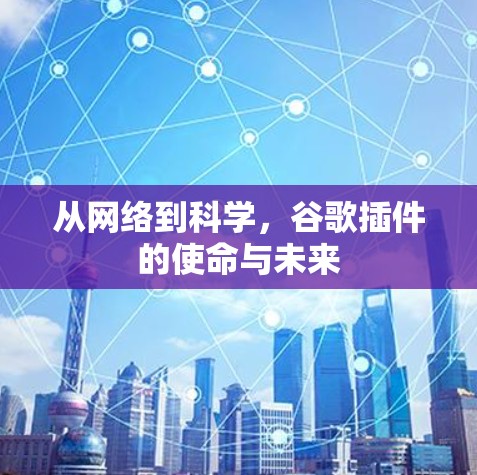 从网络到科学，谷歌插件的使命与未来