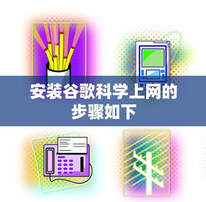 安装谷歌科学上网的步骤如下