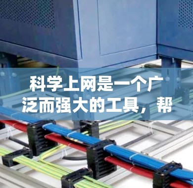 科学上网是一个广泛而强大的工具,帮助用户在多个领域进行高效的学习和工作。以下是一个系统化的指南,帮助您逐步掌握科学上网的使用方法