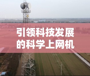 引领科技发展的科学上网机器,从智能设备到脑机接口的未来探索